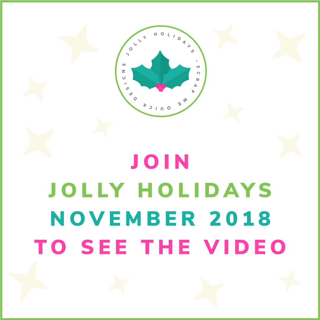 Join Jolly Holidays 2018 to see Video green -Scrap-Me-Quick-Designs